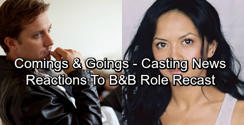 The Bold and the Beautiful Spoilers: Comings and Goings – Casting News – Reactions To Major Role Recast