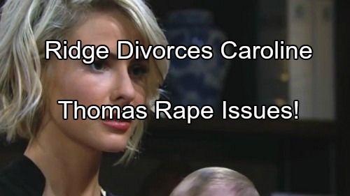 ‘The Bold and the Beautiful’ Spoilers: Ridge Divorces Caroline, Says Marriage Over – Thomas Fill’s Void, Rape Issues Surface