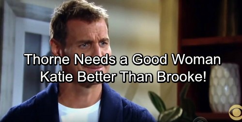 The Bold and the Beautiful Spoilers: Thorne Needs A Good Woman – Katie’s Better Than Brooke