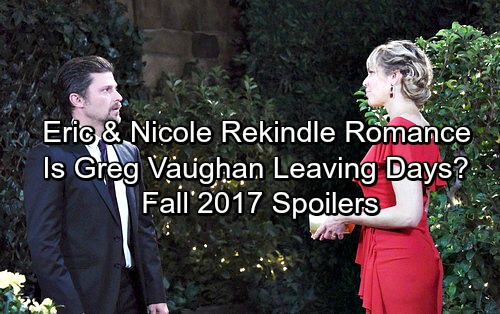 Days of Our Lives Spoilers: Fall 2017 Update – Eric and Nicole Rekindle Romance – Greg Vaughan Leaving DOOL?