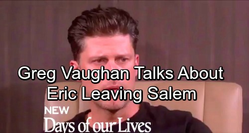 Days of Our Lives Spoilers: Greg Vaughan Talks Leaving Salem – Eric and Nicole’s Deep Love Connection – War With Brady