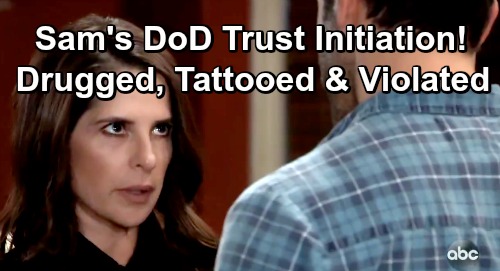 General Hospital Spoilers: Sam Agrees To DoD Trust Initiation – Drugged, Tattooed and Violated by Shiloh