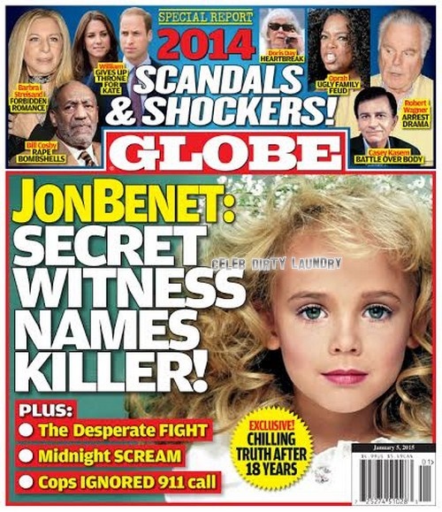GLOBE: JonBenet Ramsey Murderer Identified, Secret Witness Reveals All – Plus 2014’s Biggest Hollywood Scandals and Shockers!