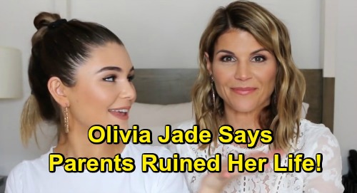 Olivia Jade Giannulli Blames Parents Lori Loughlin and Mossimo Giannulli For Ruining Her Life